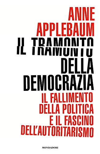 Il tramonto della democrazia. Il fallimento della politica e il fascino dell'autoritarismo (Frecce) von Mondadori