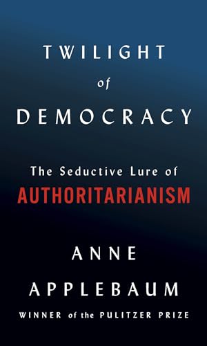 Twilight of Democracy: The Seductive Lure of Authoritarianism von Doubleday