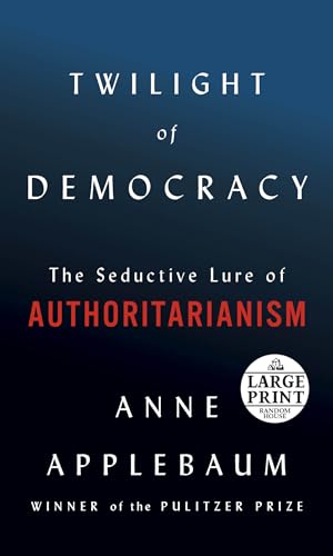 Twilight of Democracy: The Seductive Lure of Authoritarianism von Random House Large Print
