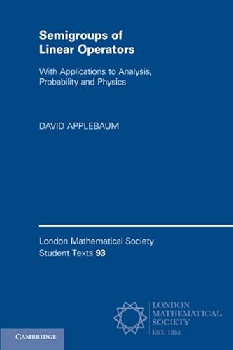 Semigroups of Linear Operators: With Applications to Analysis, Probability and Physics (London Mathematical Society Student Texts, 93, Band 93) von Cambridge University Press