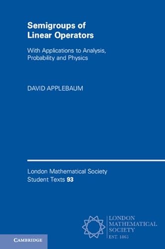 Semigroups of Linear Operators: With Applications to Analysis, Probability and Physics (London Mathematical Society Student Texts, 93, Band 93)