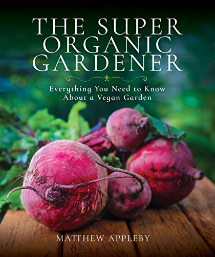 The Super Organic Gardener: Everything You Need to Know About a Vegan Garden von White Owl