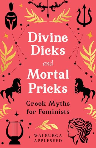 Divine Dicks and Mortal Pricks: Feminism and humour collide in these outrageously fun new retellings of the Greek myths you know and love von HQ