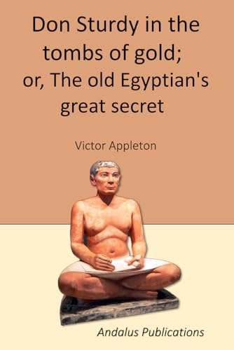 Don Sturdy in the tombs of gold: or, The old Egyptian's great secret Don Sturdy in the tombs of gold: or, The old Egyptian's great secret von Independently published