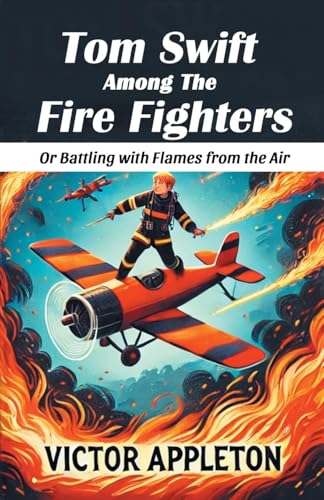 Tom Swift Among The Fire Fighters Or Battling with Flames from the Air Tom Swift Among The Fire Fighters Or Battling with Flames from the Air von Double 9 Books