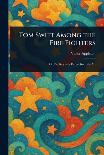 Tom Swift Among the Fire Fighters Tom Swift Among the Fire Fighters von Anson Street Press