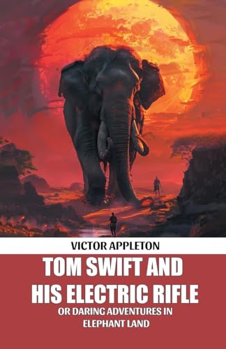 Tom Swift And His Electric Rifle Or Daring Adventures In Elephant Land Tom Swift And His Electric Rifle Or Daring Adventures In Elephant Land von Double 9 Books