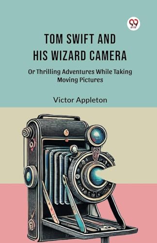Tom Swift And His Wizard Camera Or Thrilling Adventures While Taking Moving Pictures Tom Swift And His Wizard Camera Or Thrilling Adventures While Taking Moving Pictures von Double 9 Books