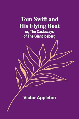 Tom Swift and his flying boat; or, The castaways of the giant iceberg von Alpha Edition