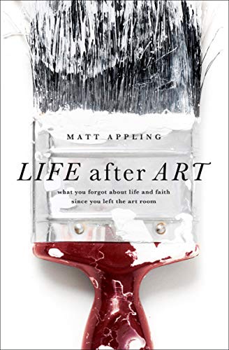 Life After Art: What You Forgot about Life and Faith Since You Left the Art Room Life After Art: What You Forgot about Life and Faith Since You Left the Art Room