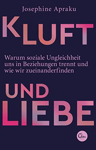 Kluft und Liebe: Warum soziale Ungleichheit uns in Liebesbeziehungen trennt und wie wir zueinanderfinden Kluft und Liebe: Warum soziale Ungleichheit uns in Liebesbeziehungen trennt und wie wir zueinanderfinden
