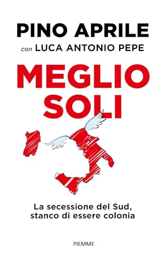 Meglio soli. La secessione del Sud, stanco di essere colonia (Saggi PM) von Piemme