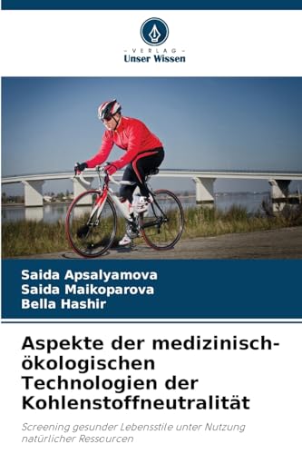 Aspekte der medizinisch-ökologischen Technologien der Kohlenstoffneutralität: Screening gesunder Lebensstile unter Nutzung natürlicher Ressourcen von Verlag Unser Wissen