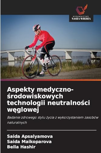 Aspekty medyczno-środowiskowych technologii neutralności węglowej: Badanie zdrowego stylu życia z wykorzystaniem zasobów naturalnych: Badanie zdrowego stylu zycia z wykorzystaniem zasobów naturalnych von Wydawnictwo Nasza Wiedza