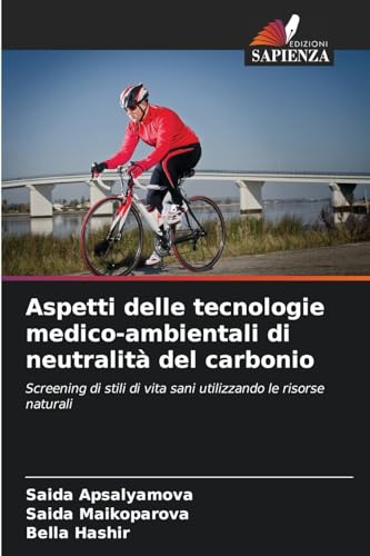 Aspetti delle tecnologie medico-ambientali di neutralità del carbonio: Screening di stili di vita sani utilizzando le risorse naturali von Edizioni Sapienza
