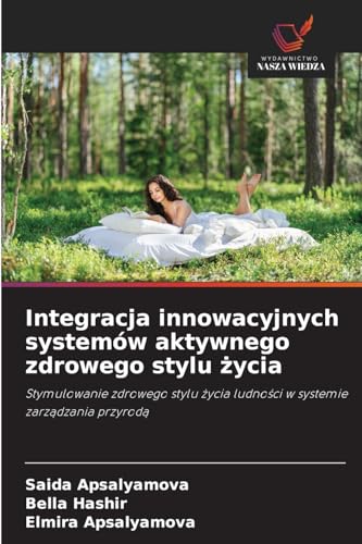 Integracja innowacyjnych systemów aktywnego zdrowego stylu życia: Stymulowanie zdrowego stylu życia ludności w systemie zarządzania przyrodą: ... ludno¿ci w systemie zarz¿dzania przyrod¿ von Wydawnictwo Nasza Wiedza