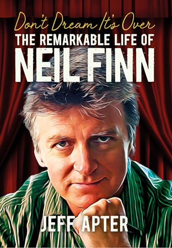 Don't Dream It's over: The Remarkable Life of Neil Finn
