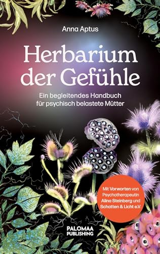 Herbarium der Gefühle: Ein begleitendes Handbuch für psychisch belastete Mütter von Palomaa Publishing