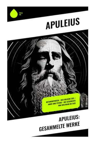 Apuleius: Gesammelte Werke: Metamorphosen - Der goldene Esel + Amor und Psyche + Die Geschichte von dem Mann im Faß von Sharp Ink