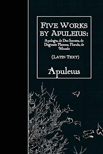 Five Works by Apuleius: Apologia, de Deo Socratis, de Dogmate Platonis, Florida,: Latin Text Five Works by Apuleius: Apologia, de Deo Socratis, de Dogmate Platonis, Florida,: Latin Text von CREATESPACE