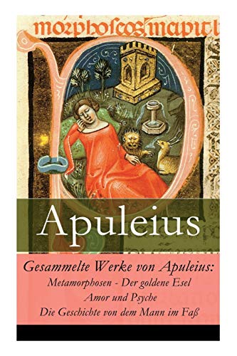 Gesammelte Werke von Apuleius: Metamorphosen - Der goldene Esel + Amor und Psyche + Die Geschichte von dem Mann im Faß von E-Artnow