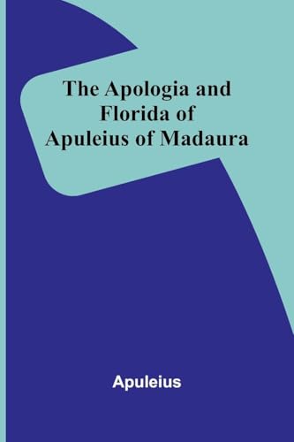 The Apologia and Florida of Apuleius of Madaura The Apologia and Florida of Apuleius of Madaura von Alpha Edition