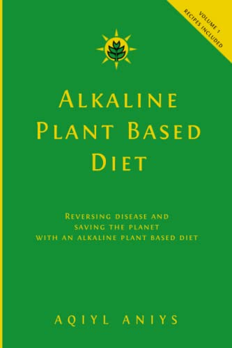 Alkaline Plant Based Diet: Reversing Disease and Saving the Planet with an Alkaline Plant Based Diet (Alkaline Plant Based Series, Band 1)