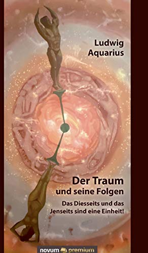 Der Traum und seine Folgen: Das Diesseits und das Jenseits sind eine Einheit! von novum Verlag