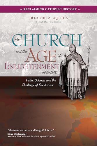 The Church and the Age of Enlightenment 1648-1848: Faith, Science, and the Challenge of Secularism (Reclaiming Catholic History)