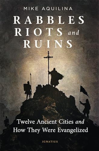Rabbles, Riots, and Ruins: Twelve Ancient Cities and How They Were Evangelized