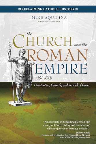 The Church and the Roman Empire (301-490): Constantine, Councils, and the Fall of Rome (Reclaiming Catholic History)