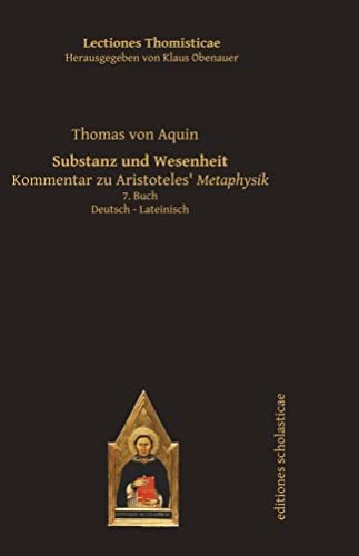 Substanz und Wesenheit: Kommentar zu Aristoteles‘ Metaphysik. Deutsch – Lateinisch 7. Buch (Lectiones Thomisticae, Herausgegeben von Klaus Obenauer) von Editiones Scholasticae