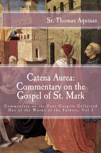 Catena Aurea: Commentary on the Gospel of St. Mark: Commentary on the Four Gospels Collected Out of the Works of the Fathers (Volume 2)