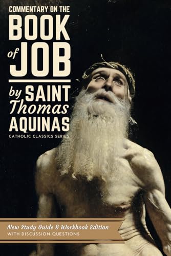 Commentary on the Book of Job by Saint Thomas Aquinas: New Study Guide and Workbook Edition Commentary on the Book of Job by Saint Thomas Aquinas: New Study Guide and Workbook Edition