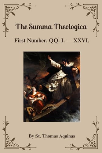 The Summa Theologica: First Number. QQ. I. — XXVI. The Summa Theologica: First Number. QQ. I. — XXVI. von Independently published