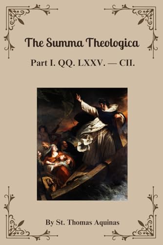 The Summa Theologica: Part I. QQ. LXXV. — CII. The Summa Theologica: Part I. QQ. LXXV. — CII. von Independently published