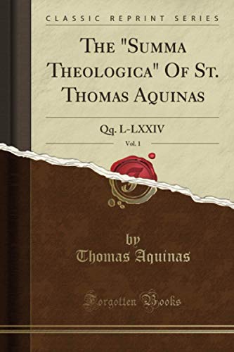 The "Summa Theologica" Of St. Thomas Aquinas, Vol. 1 (Classic Reprint): Qq. L-LXXIV