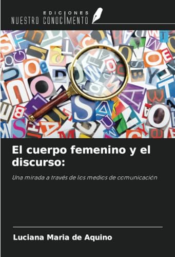 El cuerpo femenino y el discurso:: Una mirada a través de los medios de comunicación von Ediciones Nuestro Conocimiento