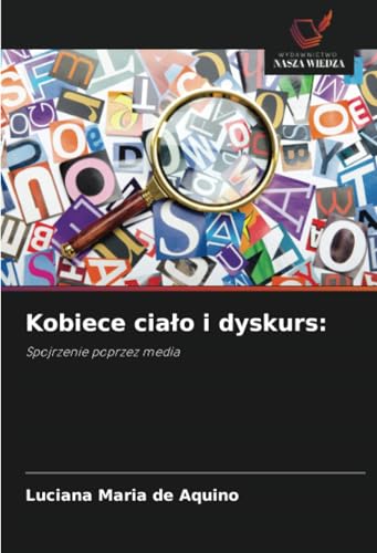 Kobiece ciało i dyskurs:: Spojrzenie poprzez media von Wydawnictwo Nasza Wiedza