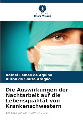 Die Auswirkungen der Nachtarbeit auf die Lebensqualität von Krankenschwestern: Ein Blick auf das männliche Team von Verlag Unser Wissen