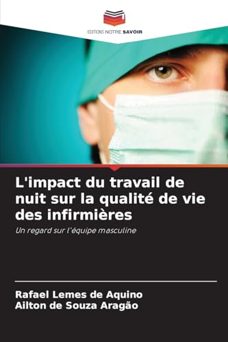 L'impact du travail de nuit sur la qualité de vie des infirmières: Un regard sur l'équipe masculine von Editions Notre Savoir