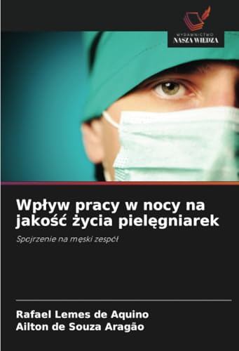 Wpływ pracy w nocy na jakość życia pielęgniarek: Spojrzenie na męski zespół: Spojrzenie na m¿ski zespó¿ von Wydawnictwo Nasza Wiedza