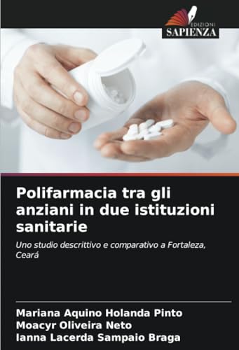 Polifarmacia tra gli anziani in due istituzioni sanitarie: Uno studio descrittivo e comparativo a Fortaleza, Ceará von Edizioni Sapienza