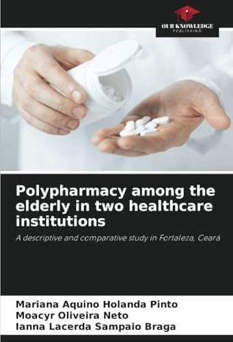 Polypharmacy among the elderly in two healthcare institutions: A descriptive and comparative study in Fortaleza, Ceará von Our Knowledge Publishing