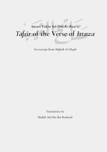 Fakhr Ad-Din Ar-Razi's Tafsir of the Verse of Istawa: Taken from the Mafatih Al-Ghayb