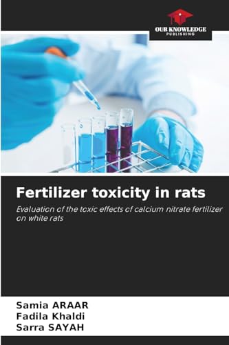 Fertilizer toxicity in rats: Evaluation of the toxic effects of calcium nitrate fertilizer on white rats von Our Knowledge Publishing