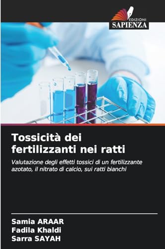 Tossicità dei fertilizzanti nei ratti: Valutazione degli effetti tossici di un fertilizzante azotato, il nitrato di calcio, sui ratti bianchi von Edizioni Sapienza