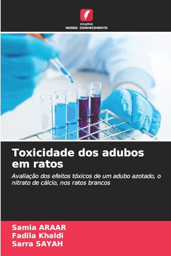Toxicidade dos adubos em ratos: Avaliação dos efeitos tóxicos de um adubo azotado, o nitrato de cálcio, nos ratos brancos von Edições Nosso Conhecimento