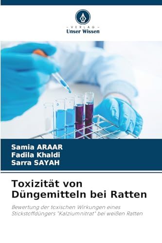 Toxizität von Düngemitteln bei Ratten: Bewertung der toxischen Wirkungen eines Stickstoffdüngers "Kalziumnitrat" bei weißen Ratten von Verlag Unser Wissen