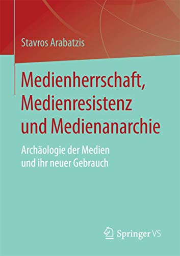 Medienherrschaft, Medienresistenz und Medienanarchie: Archäologie der Medien und ihr neuer Gebrauch